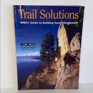 Trail Solutions IMBA’s Guide to Building Sweet Singletrack